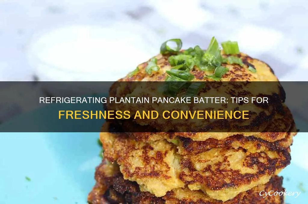can plantain pancake batter be refrigerated