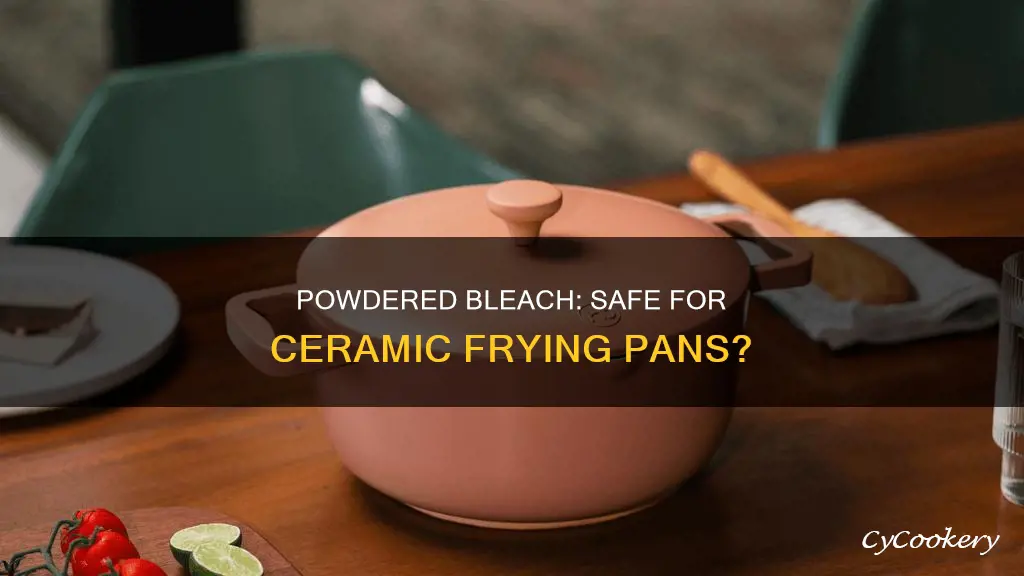 can powdered bleach be used on ceramic lined frying pan