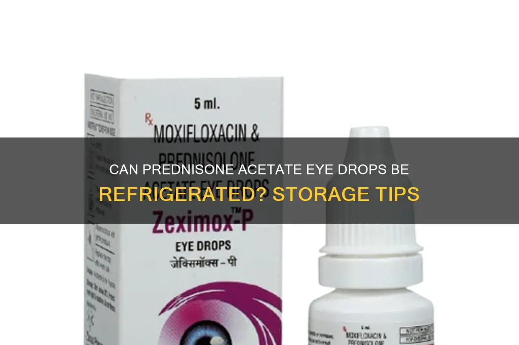 can prednisone acetate eye drops be refrigerated