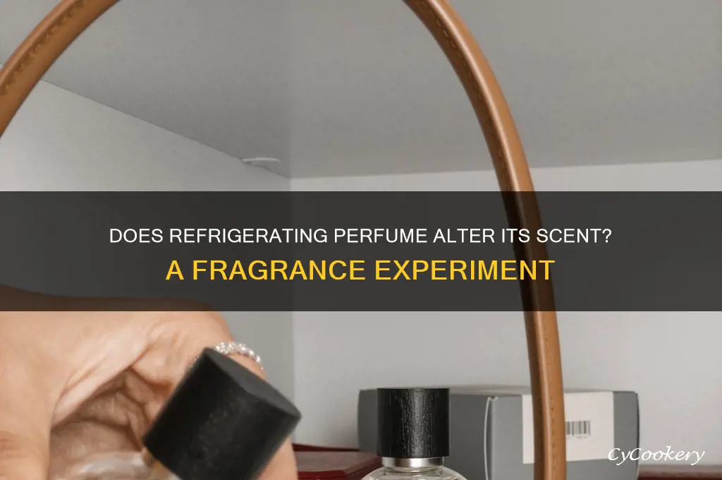 can putting a perfume in the refrigerator change the smell