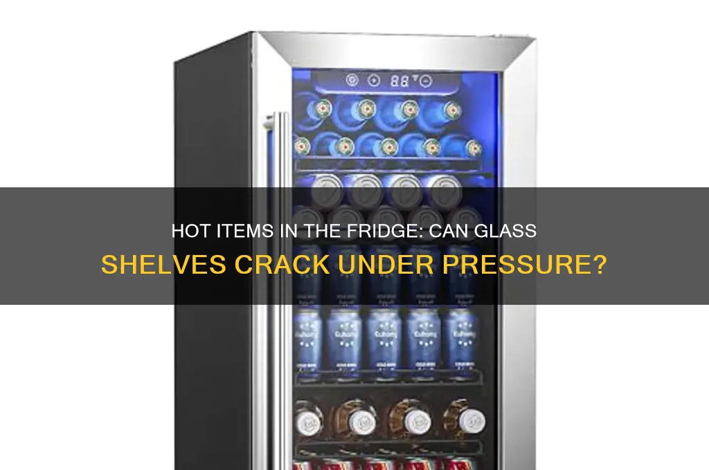can putting something hot in the refrigerator break the glass