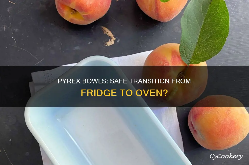can pyrex bowls go from refrigerator to oven
