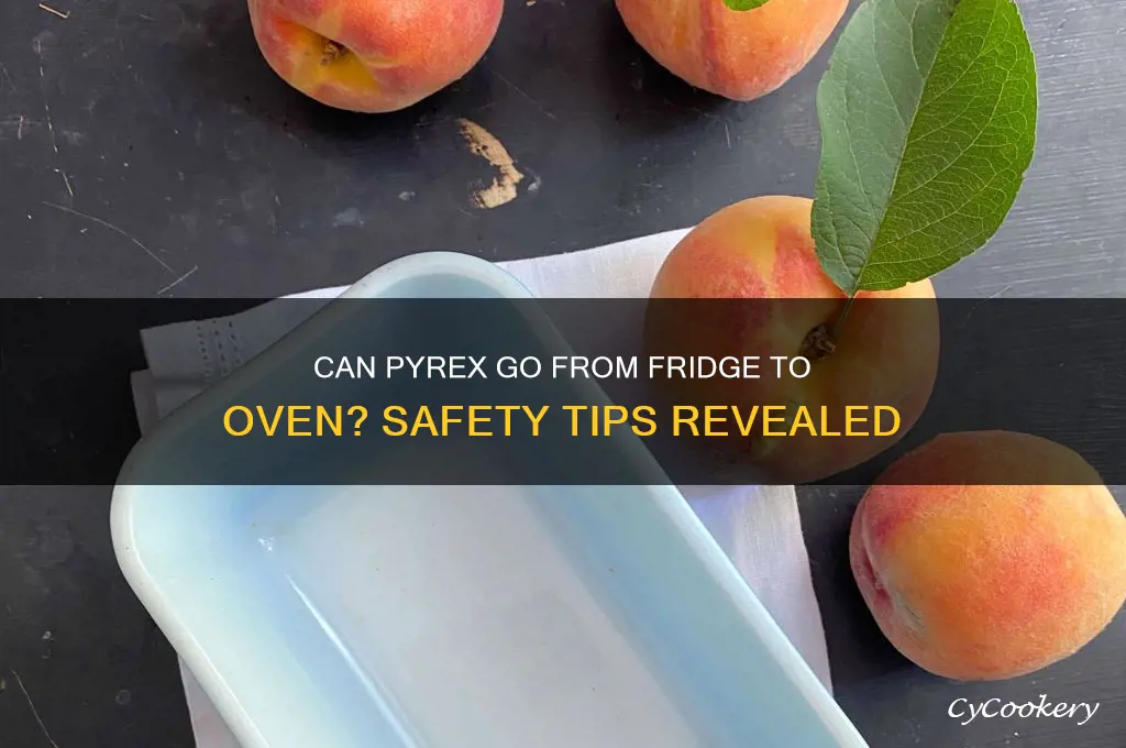 can pyrex go from refrigerator to hot oven