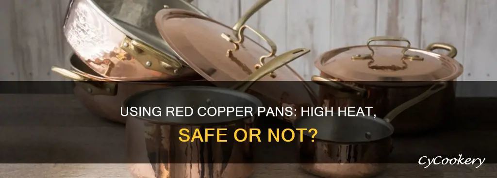 can red copper pans be used with high heat