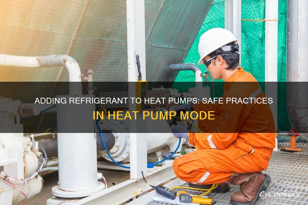 can refrigerant be added while in heat pump mode