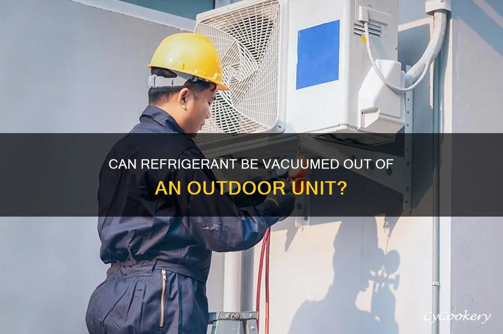 can refrigerant be vacuumed out of an outdoor unit