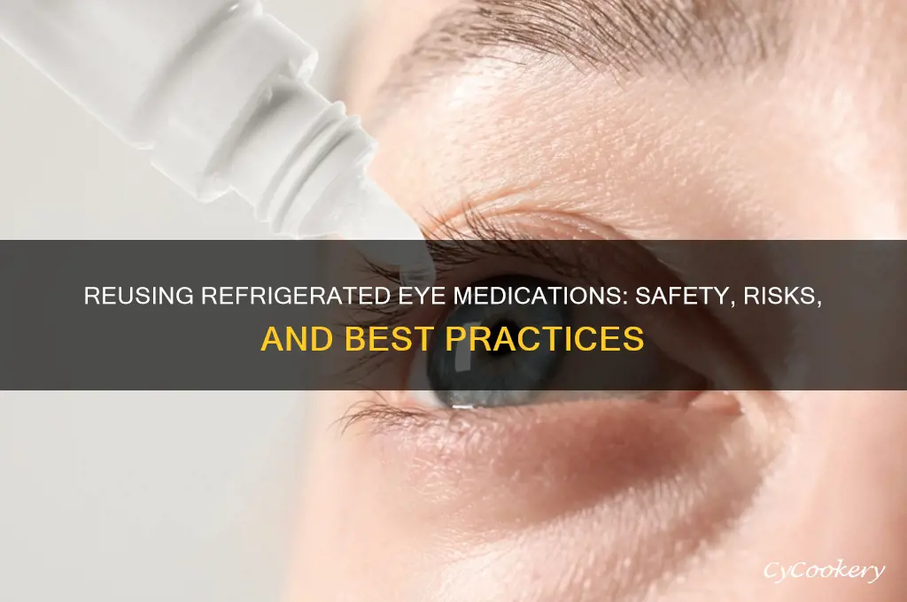 can refrigerated eye medications be used more than once