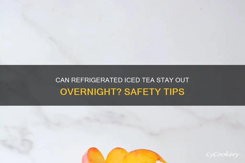 can refrigerated ice tea stay out of the fridge overnight