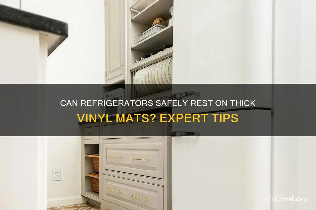 can refrigerator be set on thick vinyl mats