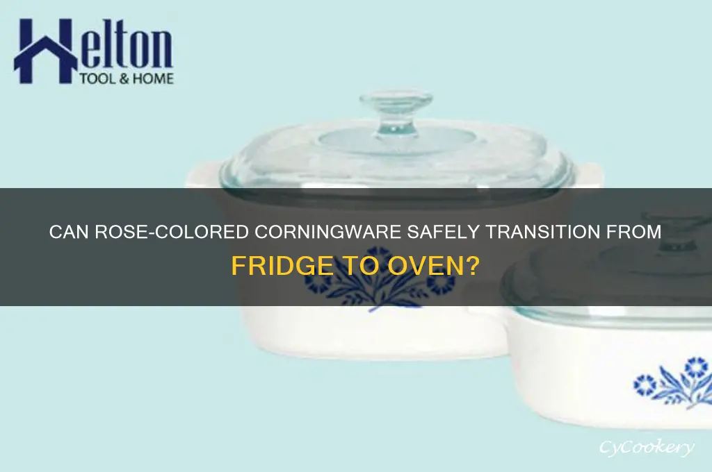 can rose colored corning wear go from refrigerator to oven