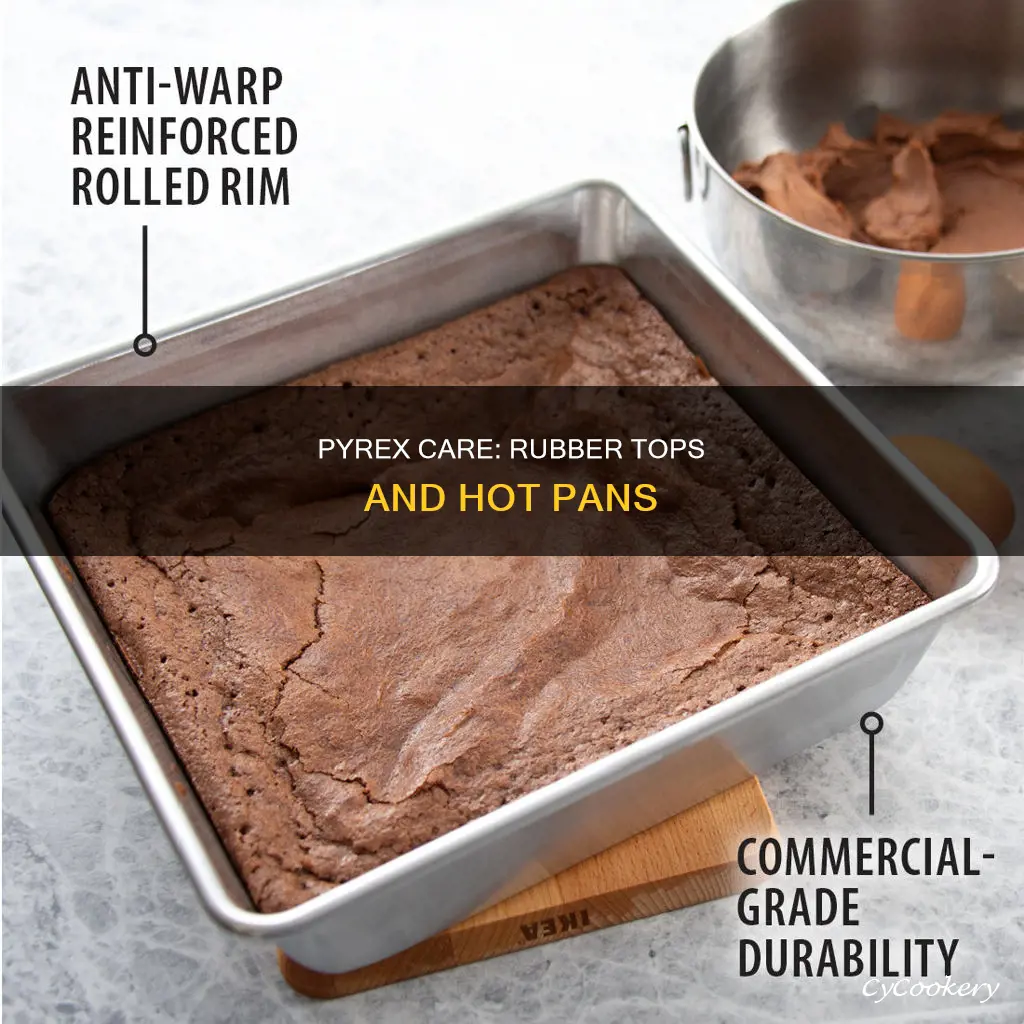 can rubber pyrex top go on pan hot