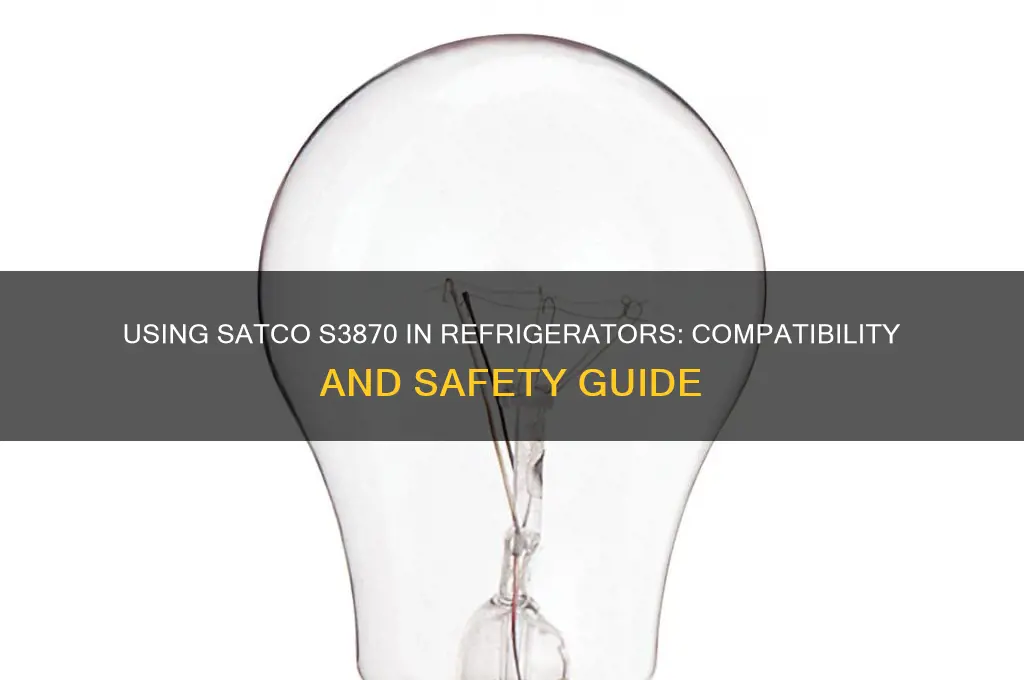 can satco s3870 be used in refrigerator