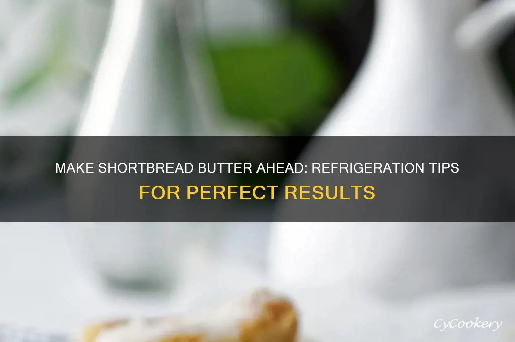 can shortbread bstter be made shead of yimr snd refrigerated