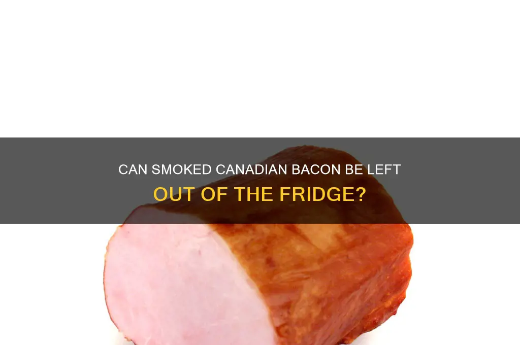 can smoked canadien bacon be left out of refrigerator