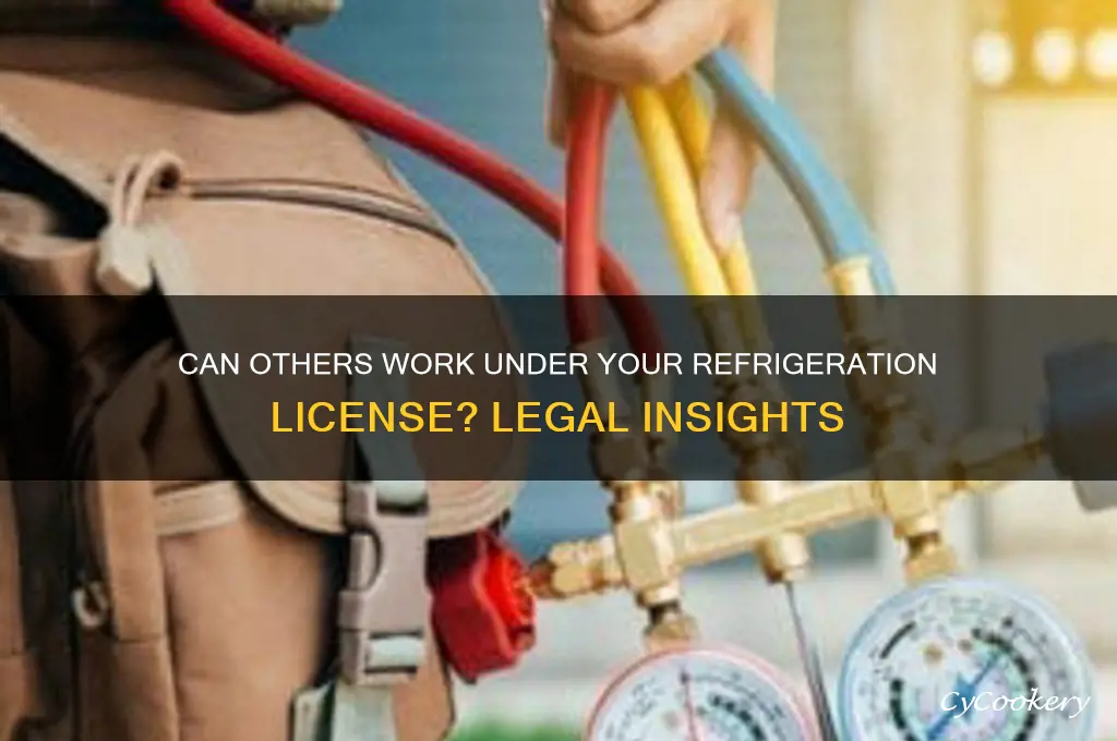can someone else work under my refrigeration license