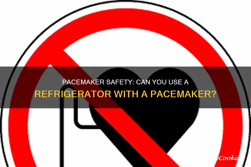can someone with a pacemaker use a refrigerator