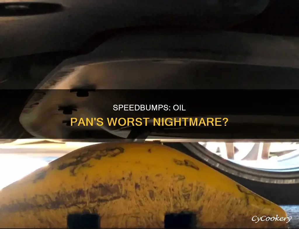 can speedbumbs break oil pan