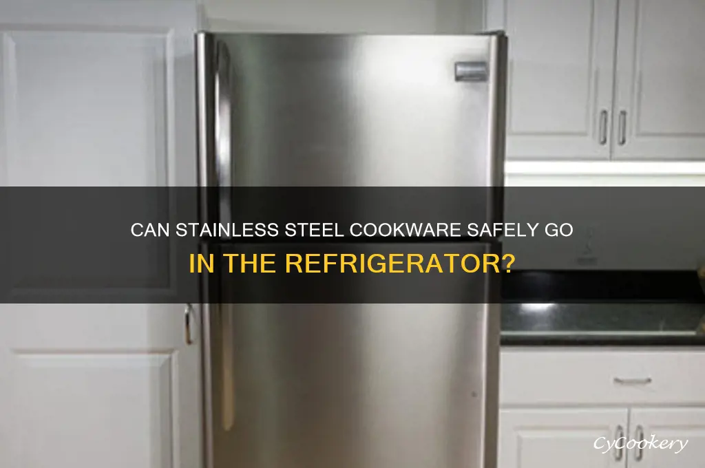 can stainless steel cookware go in the refrigerator