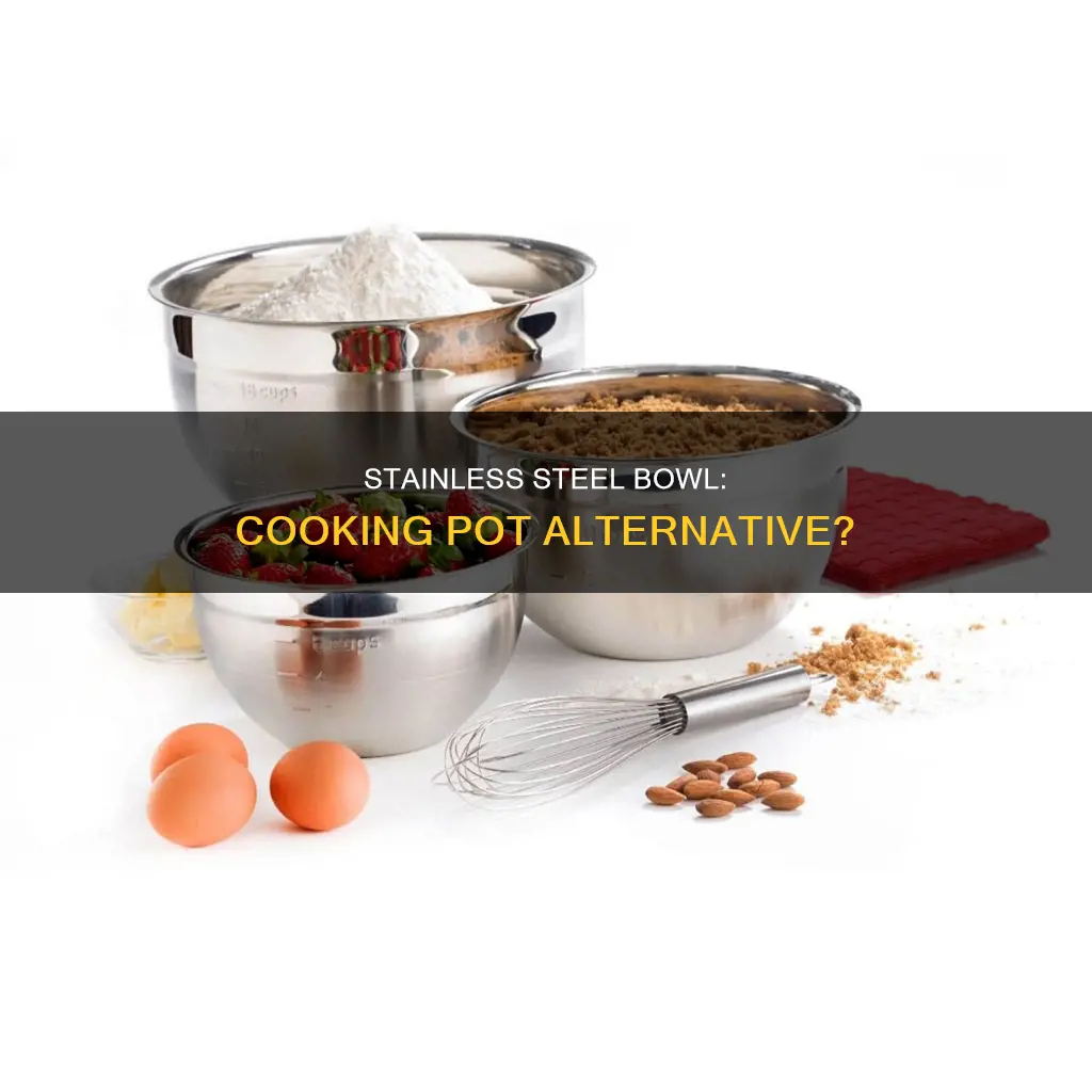 can staninless steel bowl be used as a cooking pot
