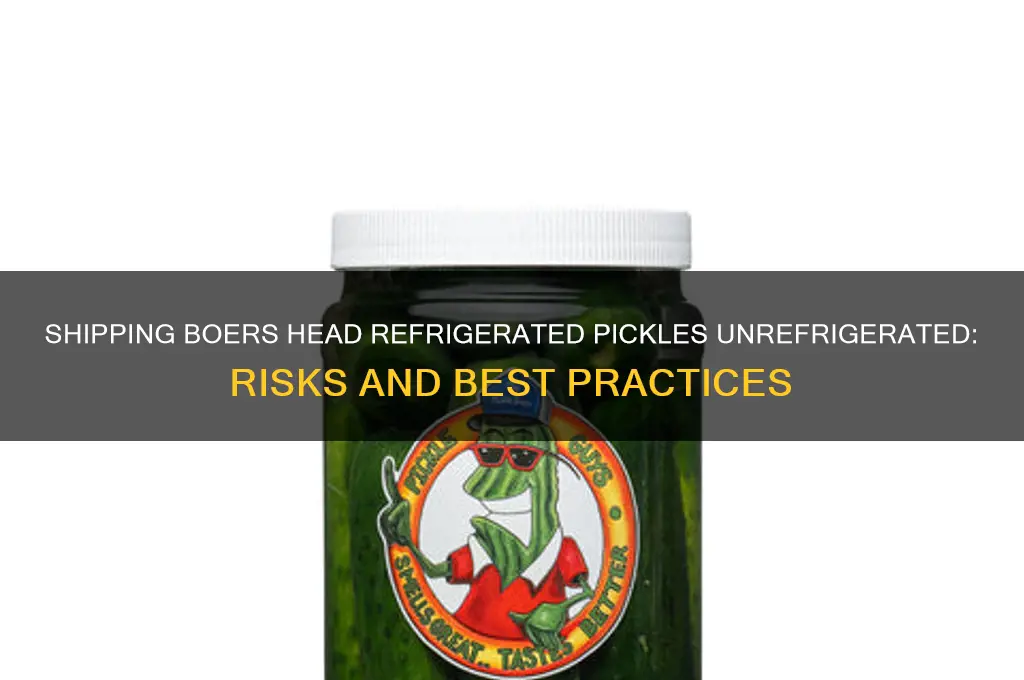 can store boers head refrigerated pickles be shipped unrefrigeated