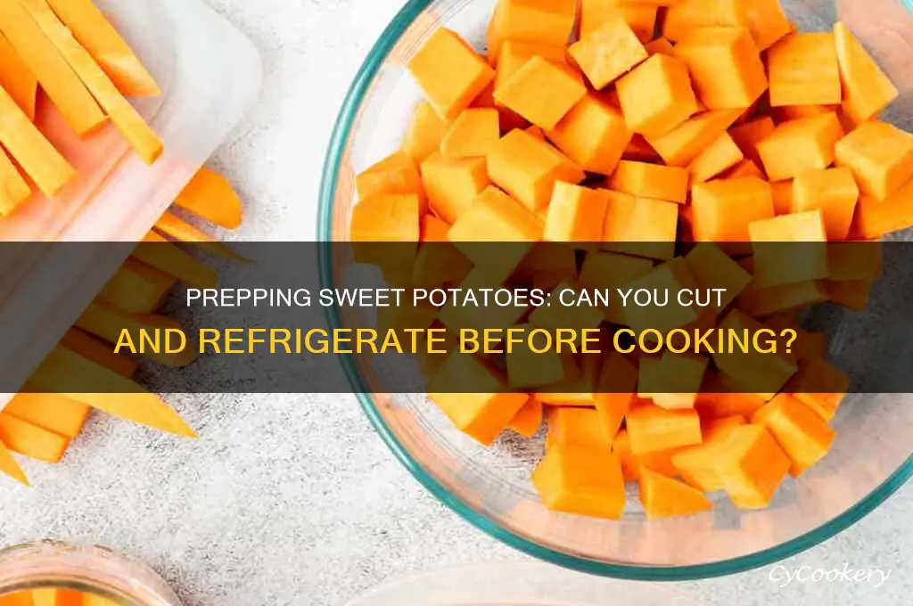 can sweet potatoes be cut and refrigerated before cooking