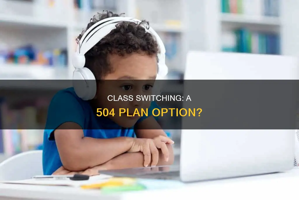 can switching a class be part of 504 pan