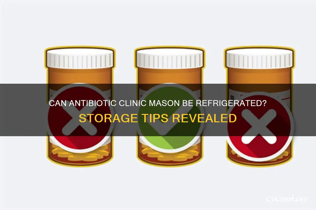 can the antibiotic clinic the mason be refrigerated
