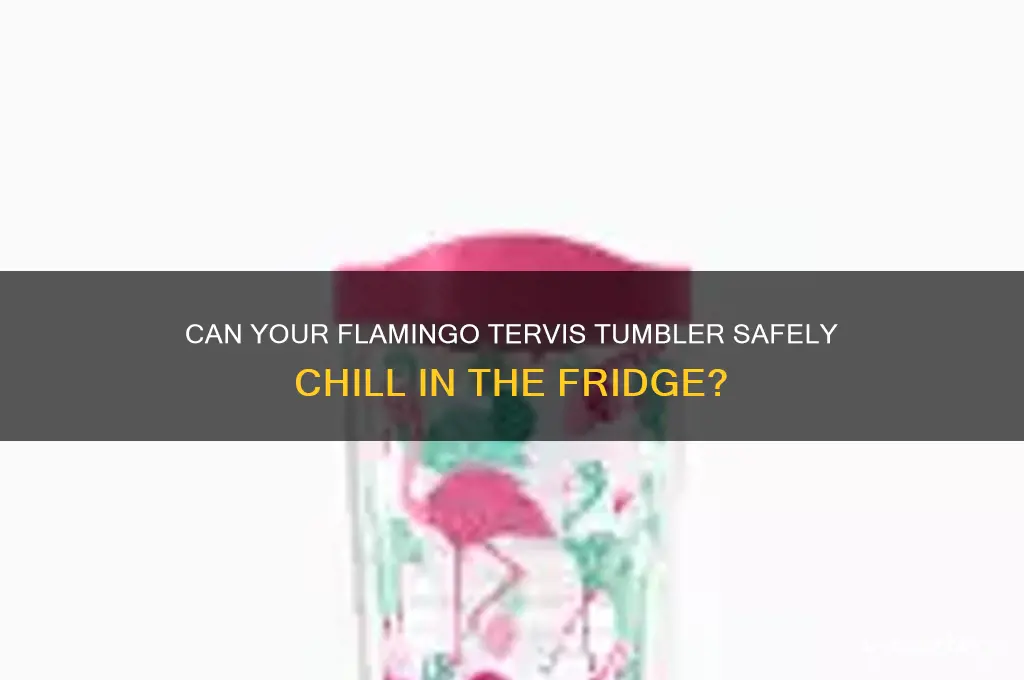 can the flamingo tervis tumbler go in the refrigerator