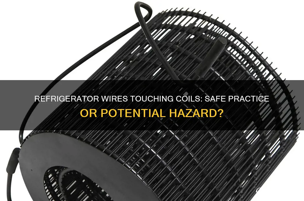 can the refrigerator wires touch the coils