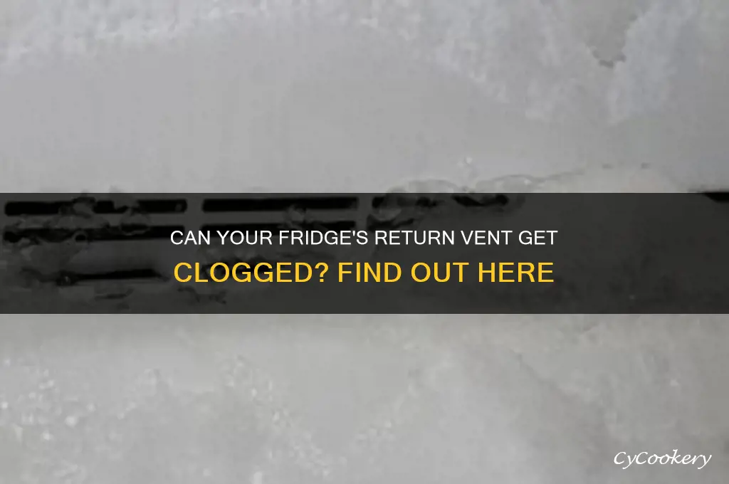 can the return vent in a refrigerator clog up