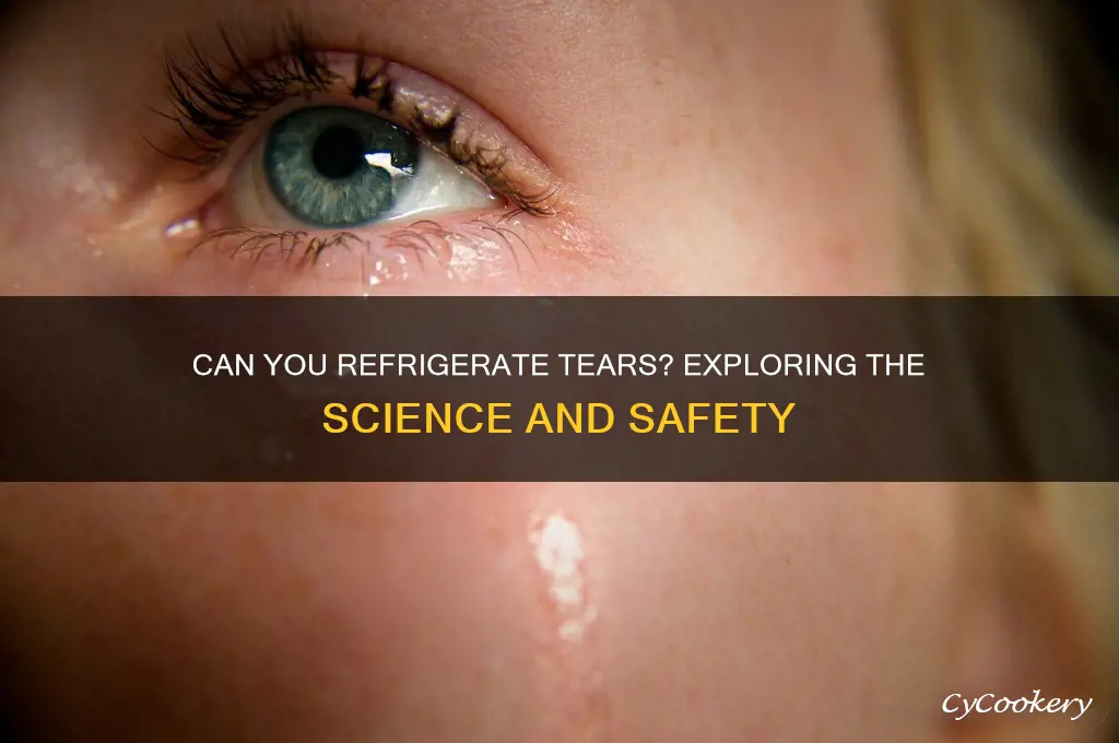 can thear tears be refrigerated