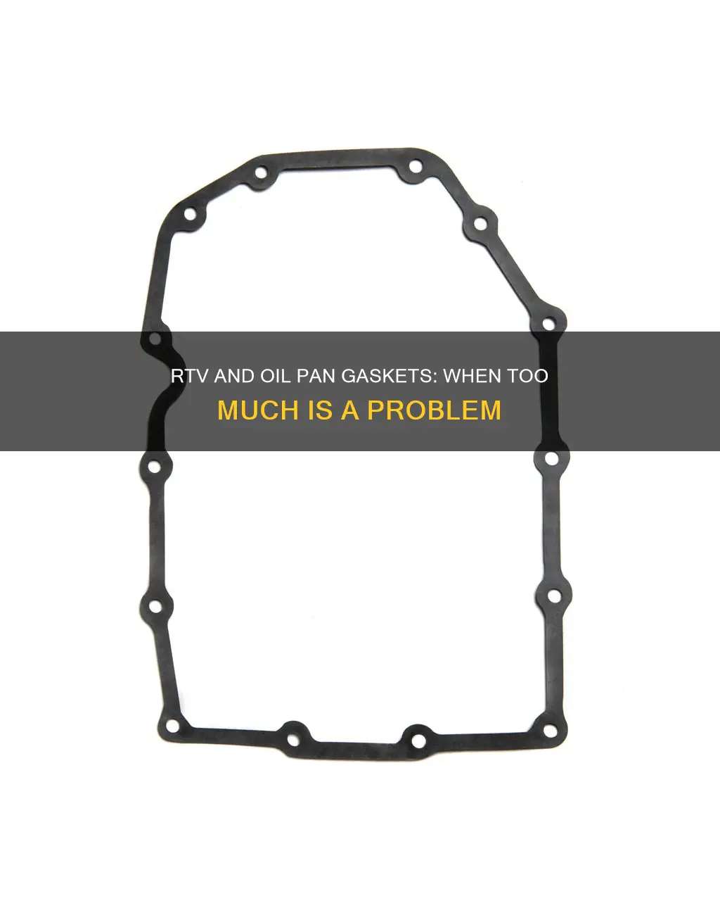 can too much rtv cause oil pan gasket leak