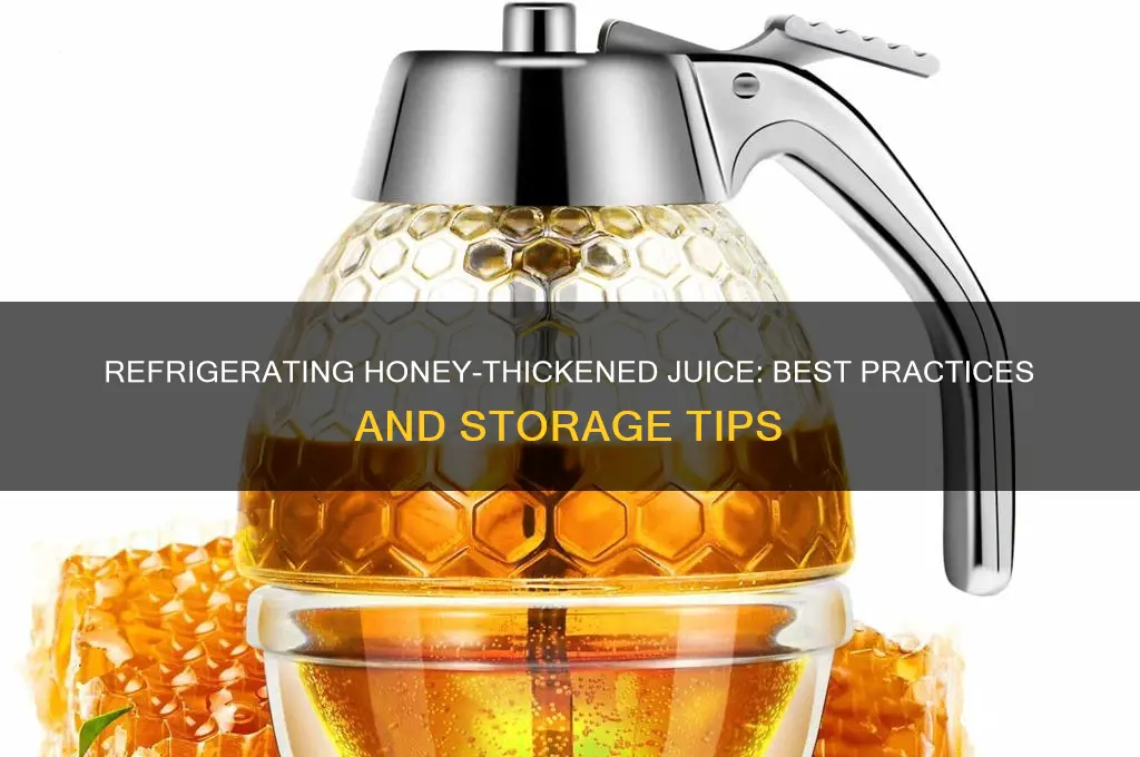 can tou refrigerate honey thickened juice