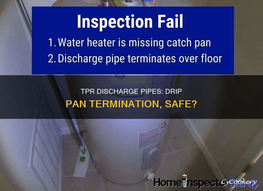 can tpr discharge pipe terminate in drip pan