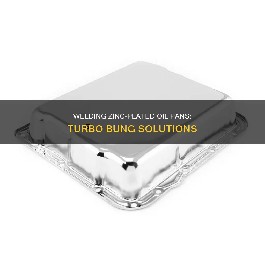can turbo bung be welded in zinc plated oil pan