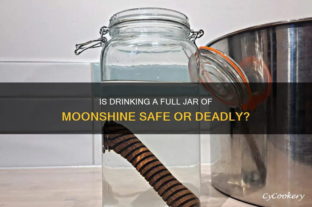 can u drink a full jar of moonshine