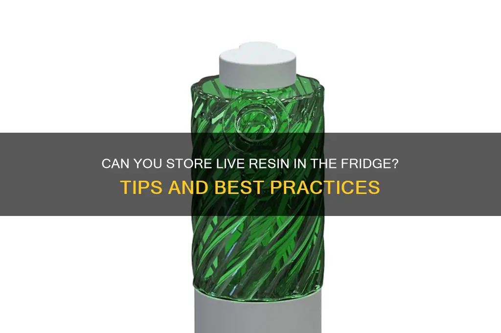 can u put live resin i n the refrigerator