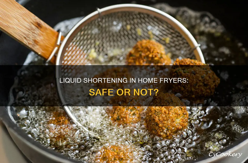 can u use liquid shortnening in home fryer