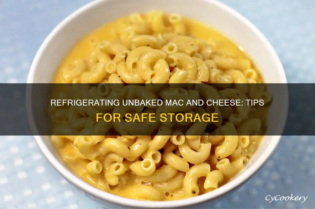 can unbaked mack and cheese be refrigerated