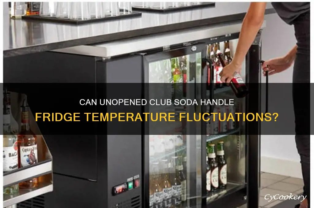 can unopened club soda go in and out of refrigerator