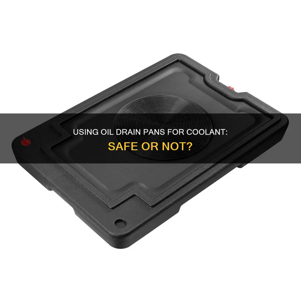 can uu se oil drain pan for coolant