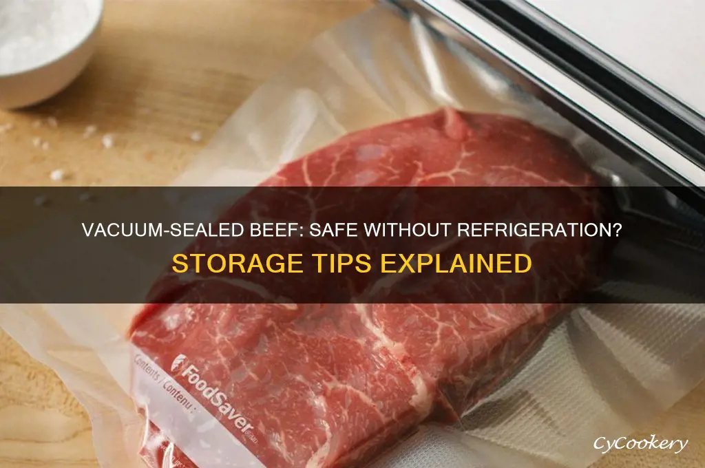 can vacumm sealed beef not be refrigerated