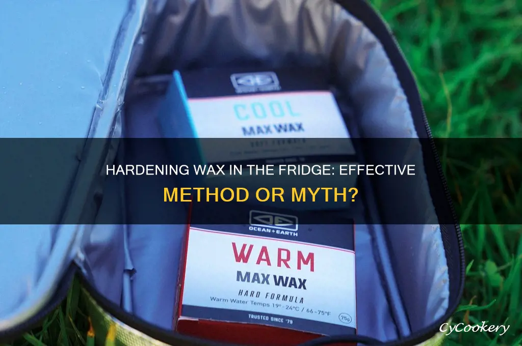 can wax be hardened in the refrigerator