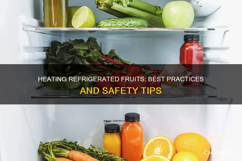 can we heat fruits from the refrigerator