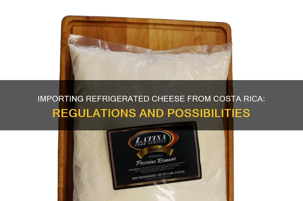 can we import refrigerated chease from costa rica