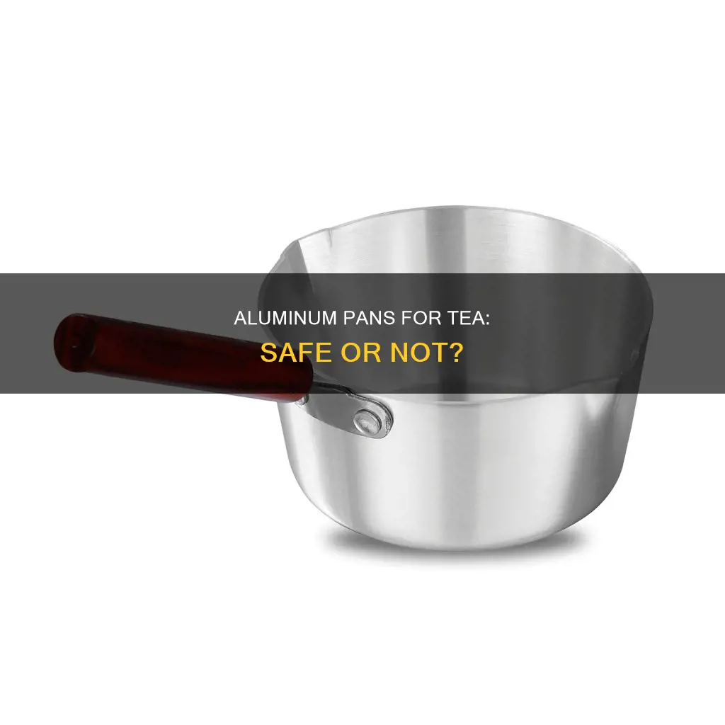 can we make tea in aluminum pan