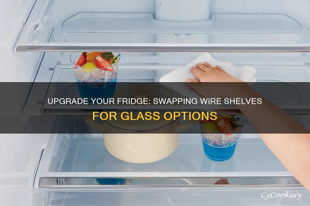 can wire refrigerator shelves be changed out for glass