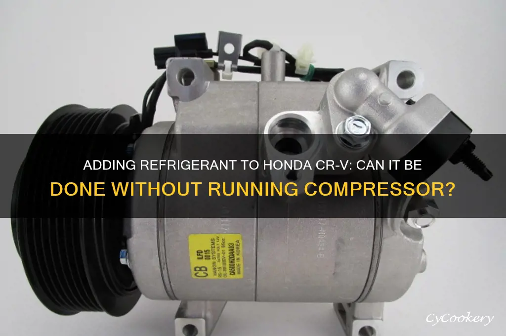can you add refrigerant without compressor running in honda crv