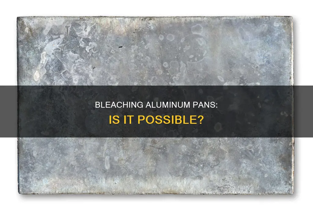 can you bleach aluminum pans