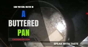 Buttered Pan and Boiling Water: A Match Made?